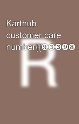 Karthub customer care number{{❾➌➌❾❽⓿❸⓿➋➋}}}%9339803022}}}}}}√ghfd