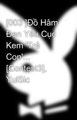 [003 ]Đồ Hâm Đen Yêu Cục Kem 'Trẻ Con'... [Contest3], YulSic