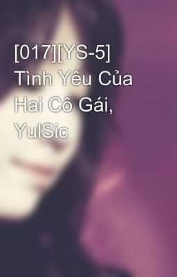 [017][YS-5] Tình Yêu Của Hai Cô Gái, YulSic