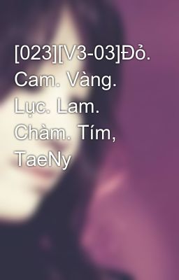 [023][V3-03]Đỏ. Cam. Vàng. Lục. Lam. Chàm. Tím, TaeNy