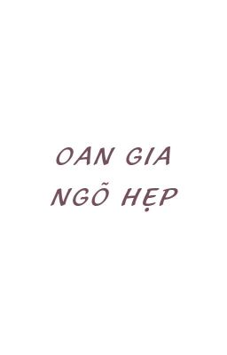 [08][ABO] OAN GIA NGÕ HẸP