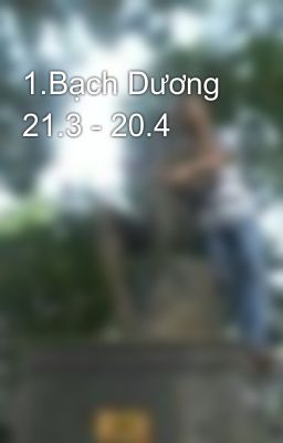 1.Bạch Dương 21.3 - 20.4