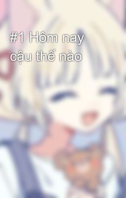 #1 Hôm nay cậu thế nào