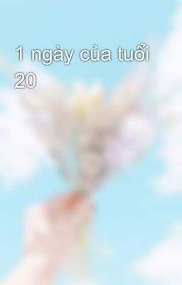 1 ngày của tuổi 20