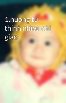 1.nuong tu thinh nhieu chi giao