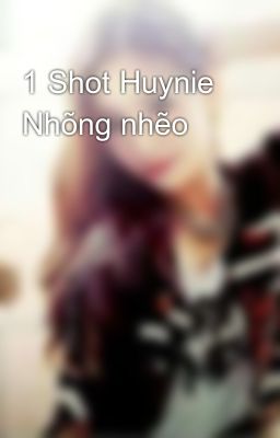 1 Shot Huynie Nhõng nhẽo 