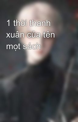 1 thời thanh xuân của tên mọt sách