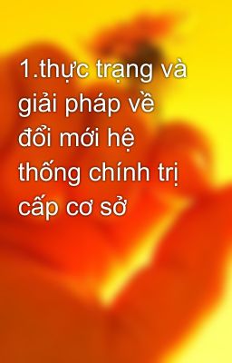 1.thực trạng và giải pháp về đổi mới hệ thống chính trị cấp cơ sở