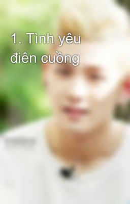 1. Tình yêu điên cuồng 