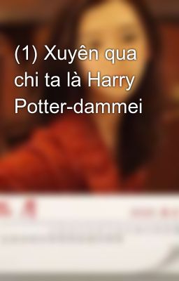 (1) Xuyên qua chi ta là Harry Potter-dammei