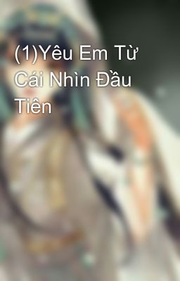 (1)Yêu Em Từ Cái Nhìn Đầu Tiên