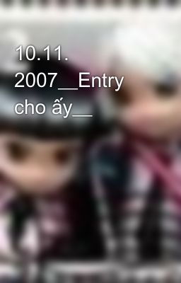 10.11. 2007__Entry cho ấy__