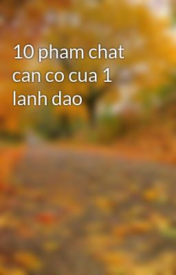 10 pham chat can co cua 1 lanh dao