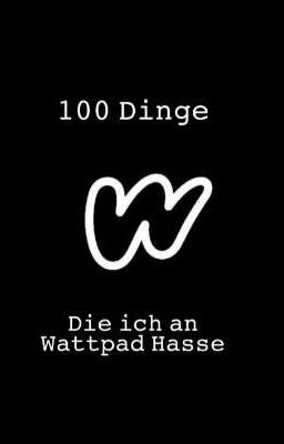 100 Dinge die ich an Wattpad hasse