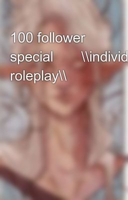 100 follower special✨✨\\individual roleplay\\