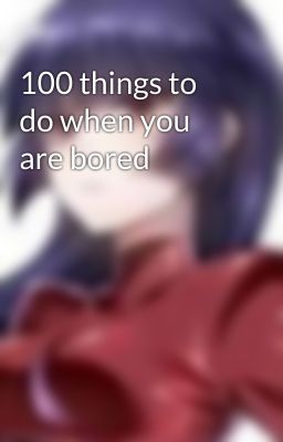 100 things to do when you are bored