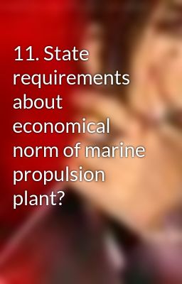 11. State requirements about economical norm of marine propulsion plant?