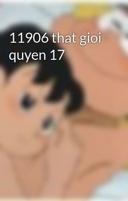 11906 that gioi quyen 17