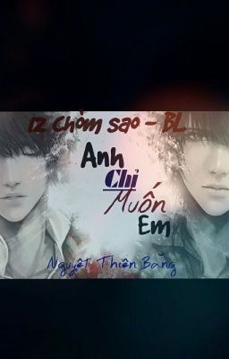 👑 [12 chòm sao - BL]  Anh Chỉ Muốn Em 👑