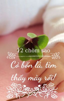 [12 chòm sao] Cỏ bốn lá, tìm thấy mày rồi!