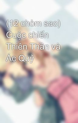 (12 chòm sao) Cuộc chiến Thiên Thần và Ác Quỷ