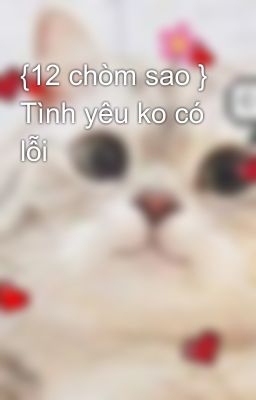 {12 chòm sao } Tình yêu ko có lỗi 