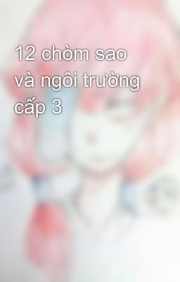 12 chòm sao và ngôi trường cấp 3