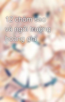 12 chòm sao và ngôi trường hoàng gia