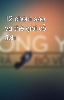 12 chòm sao và thế giới cổ tích