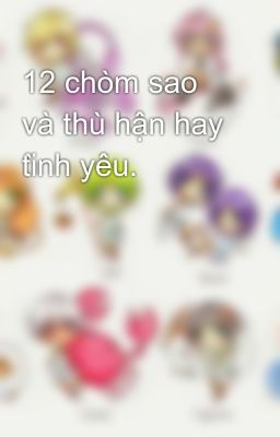 12 chòm sao và thù hận hay tình yêu.