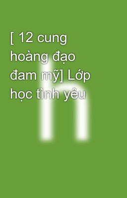 [ 12 cung hoàng đạo đam mỹ] Lớp học tình yêu 