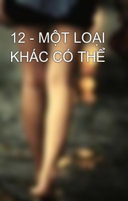 12 - MỘT LOẠI KHÁC CÓ THỂ