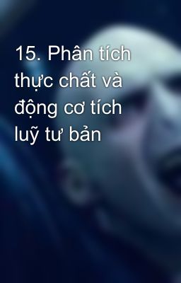 15. Phân tích thực chất và động cơ tích luỹ tư bản