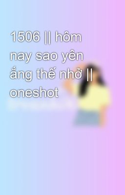 1506 || hôm nay sao yên ắng thế nhở || oneshot