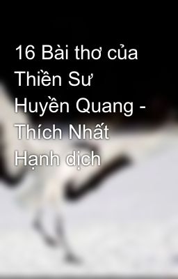 16 Bài thơ của Thiền Sư Huyền Quang - Thích Nhất Hạnh dịch