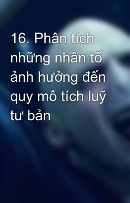 16. Phân tích những nhân tố ảnh hưởng đến quy mô tích luỹ tư bản