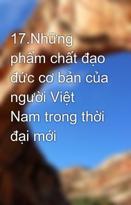 17.Những phẩm chất đạo đức cơ bản của người Việt Nam trong thời đại mới