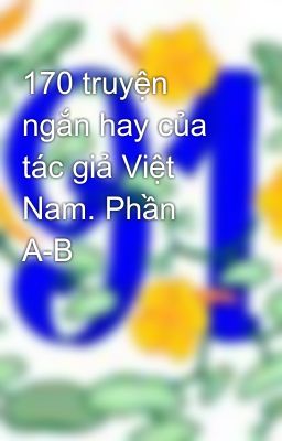 170 truyện ngắn hay của tác giả Việt Nam. Phần A-B