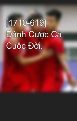 [1710-619] Đánh Cược Cả Cuộc Đời.