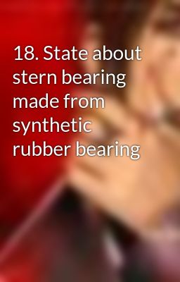 18. State about stern bearing made from synthetic rubber bearing