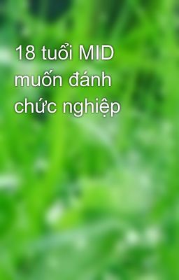 18 tuổi MID muốn đánh chức nghiệp