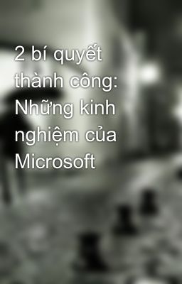 2 bí quyết thành công: Những kinh nghiệm của Microsoft