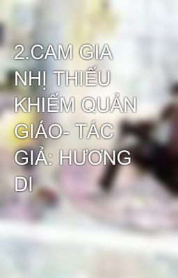 2.CAM GIA NHỊ THIẾU KHIẾM QUẢN GIÁO- TÁC GIẢ: HƯƠNG DI