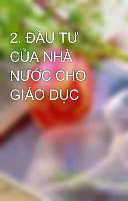 2. ĐẦU TƯ CỦA NHÀ NƯỚC CHO GIÁO DỤC