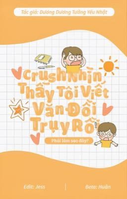 2. [EDIT ĐM ] Crush nhìn thấy tôi viết văn đồi truỵ rồi, phải làm sao đây?