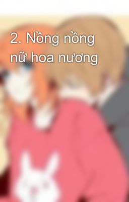 2. Nồng nồng nữ hoa nương