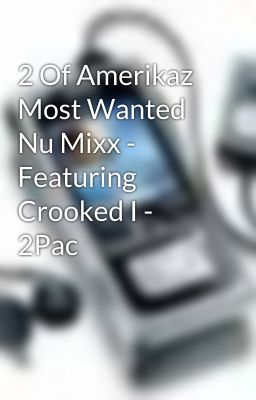 2 Of Amerikaz Most Wanted Nu Mixx - Featuring Crooked I - 2Pac