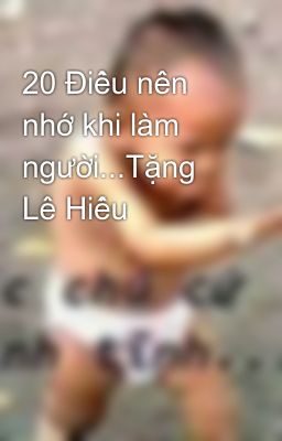 20 Điều nên nhớ khi làm người...Tặng Lê Hiếu