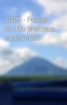 2023 - Praise for His precious experience