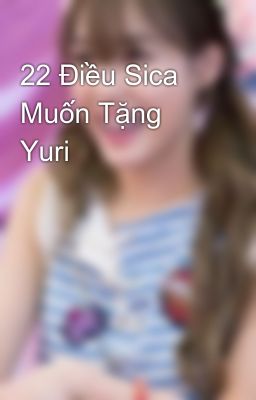 22 Điều Sica Muốn Tặng Yuri